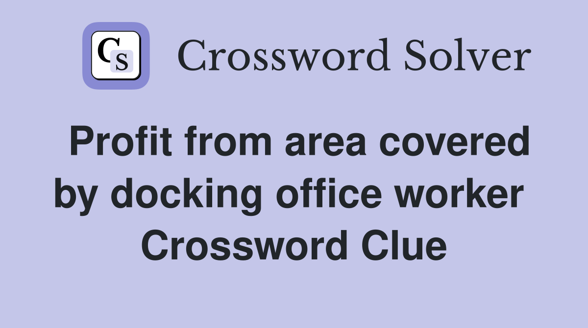 Profit from area covered by docking office worker  Crossword Clue