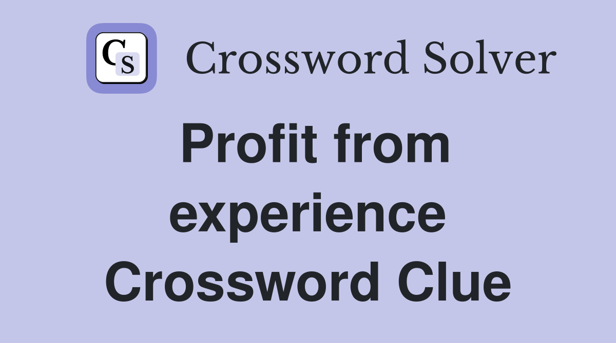 Profit from experience Crossword Clue