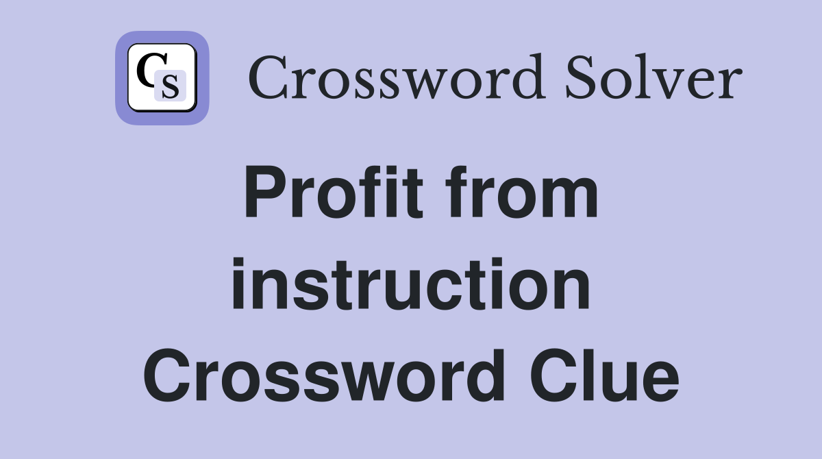 Profit from instruction Crossword Clue