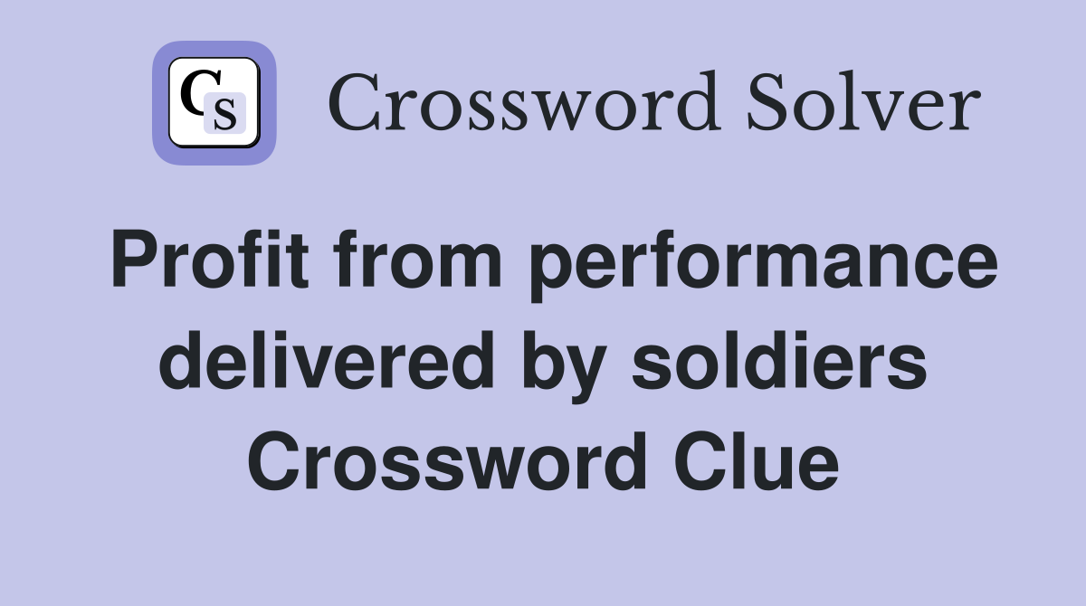 Profit from performance delivered by soldiers Crossword Clue