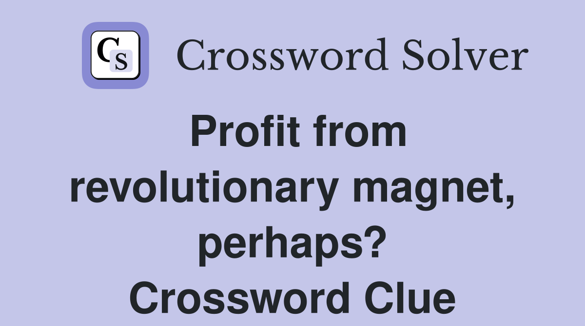 Profit from revolutionary magnet, perhaps? Crossword Clue