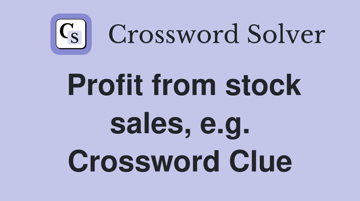 Profit from stock sales, e.g. Crossword Clue