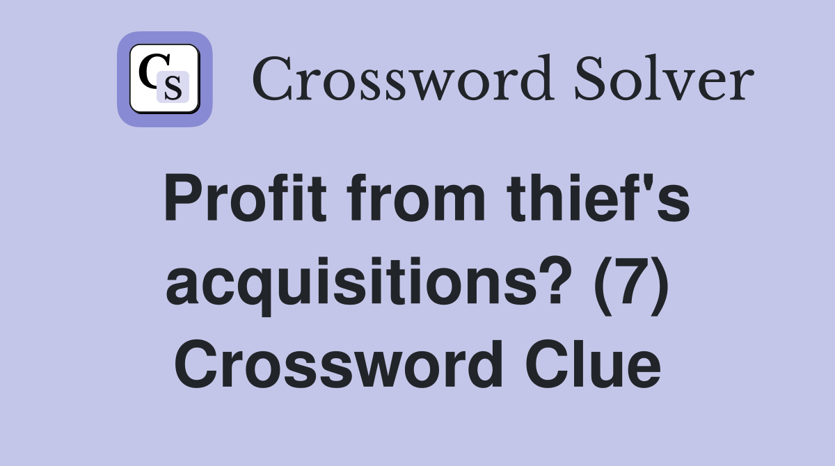 Profit from thief's acquisitions? (7) Crossword Clue