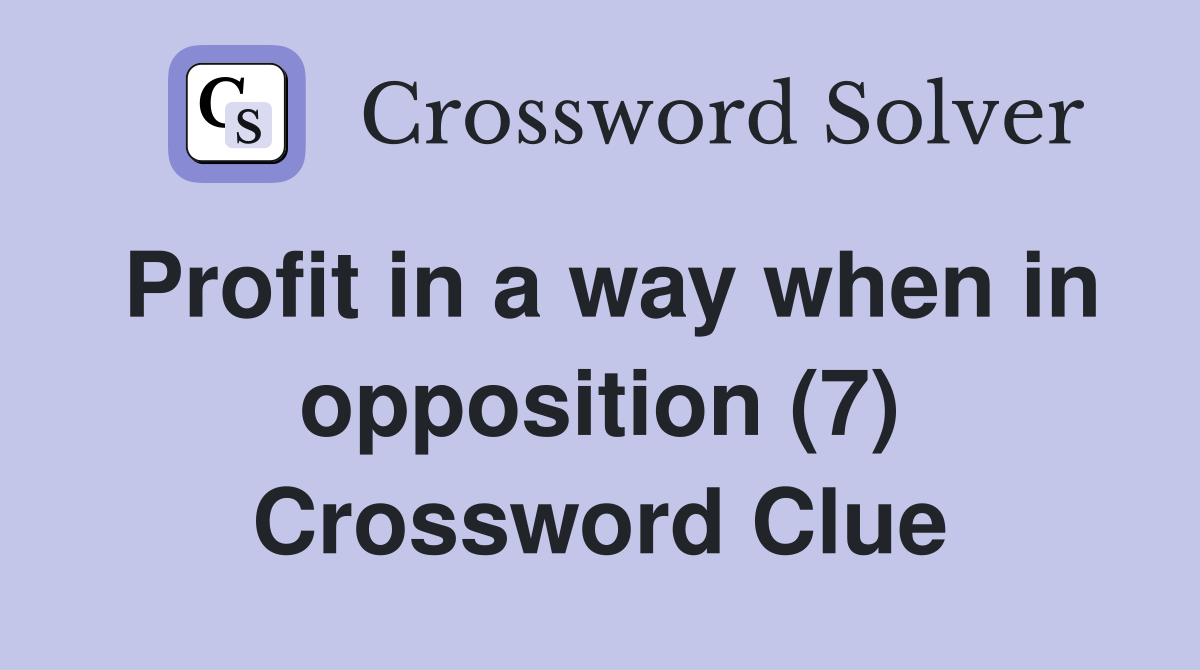 Profit in a way when in opposition (7) Crossword Clue