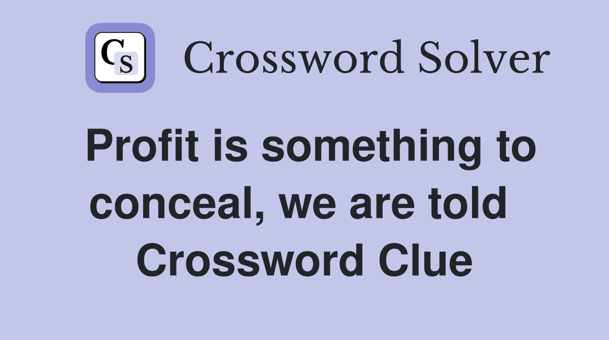 Profit is something to conceal, we are told  Crossword Clue