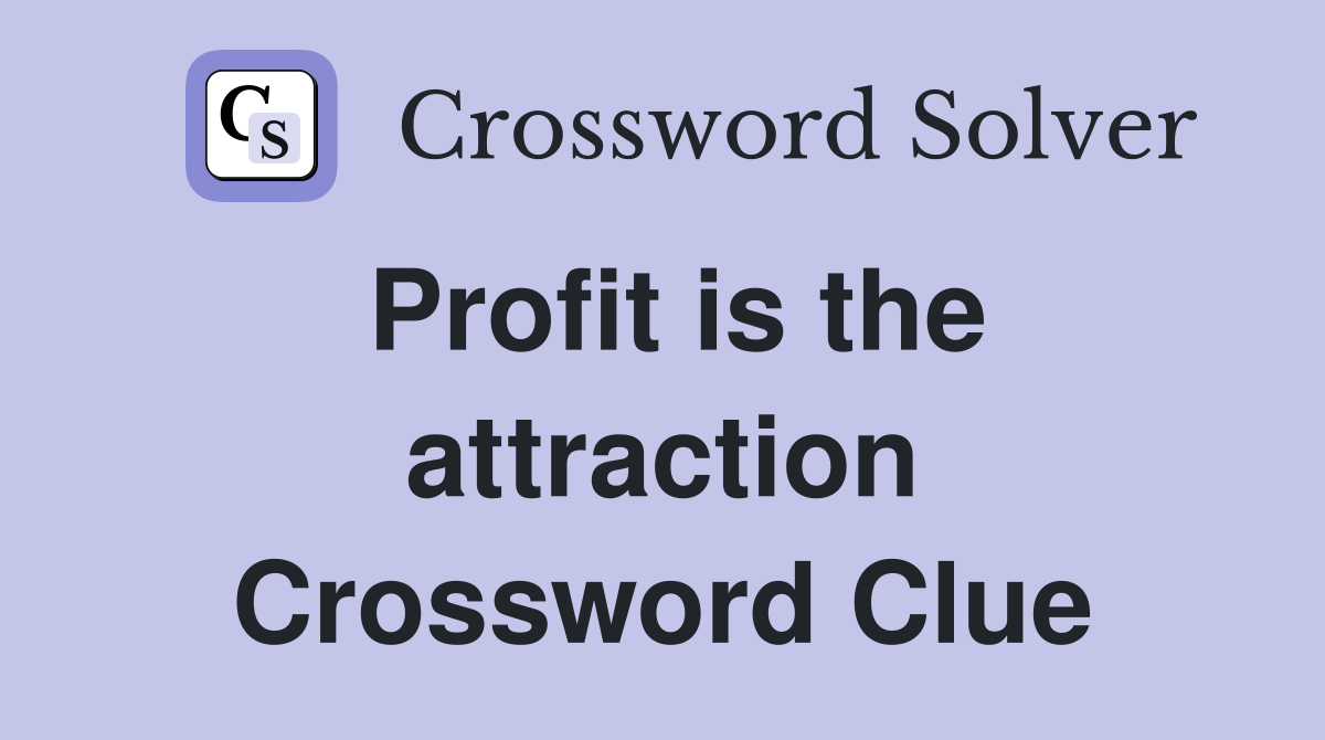 Profit is the attraction Crossword Clue
