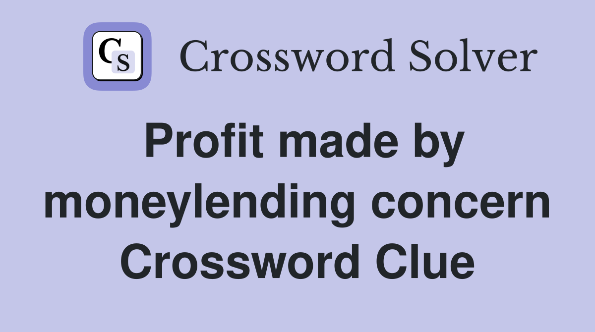 Profit made by moneylending concern Crossword Clue