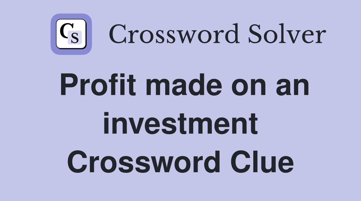 Profit made on an investment Crossword Clue
