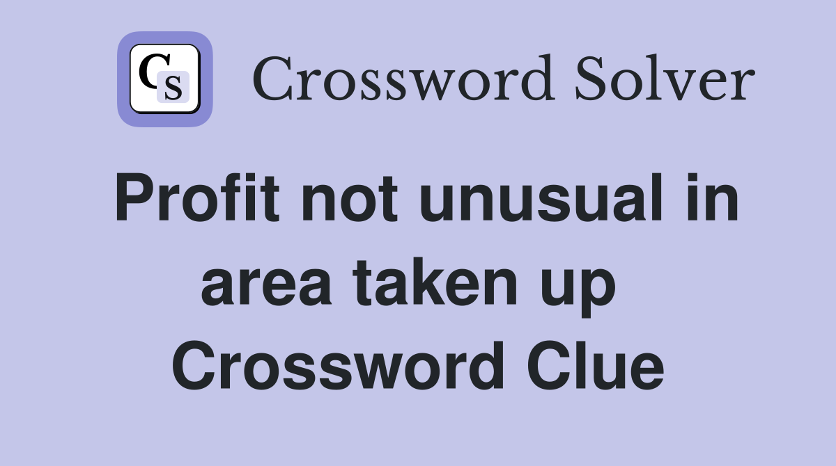 Profit not unusual in area taken up  Crossword Clue