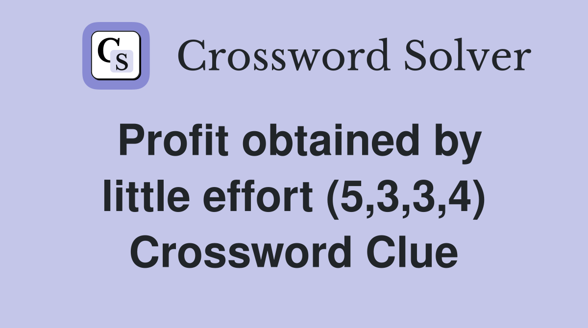 Profit obtained by little effort (5,3,3,4) Crossword Clue