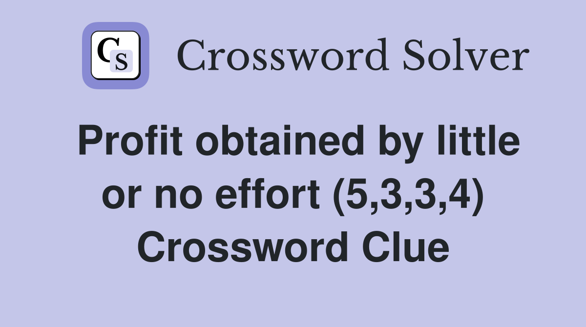 Profit obtained by little or no effort (5,3,3,4) Crossword Clue