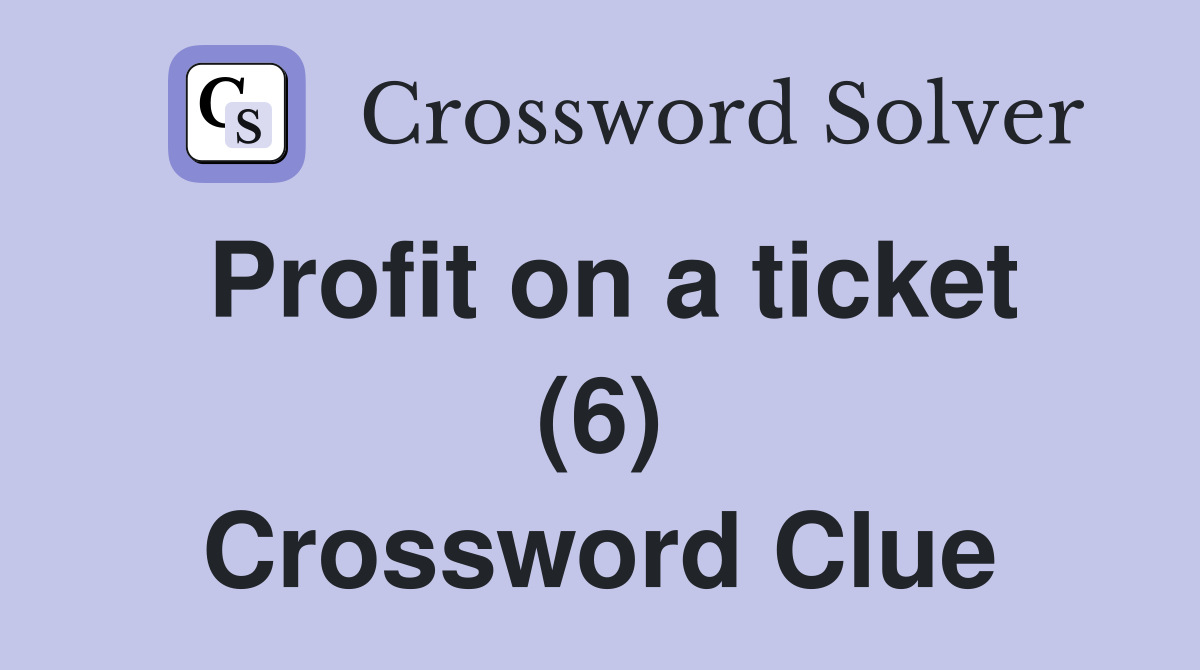 Profit on a ticket (6) Crossword Clue