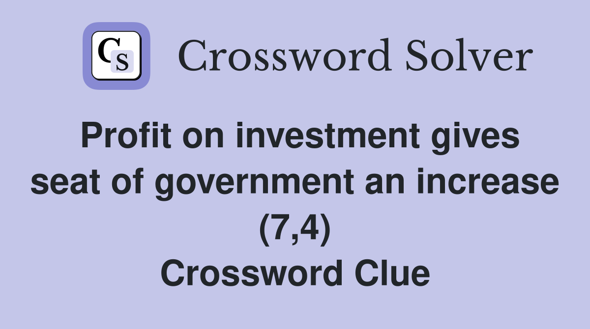 Profit on investment gives seat of government an increase (7,4) Crossword Clue