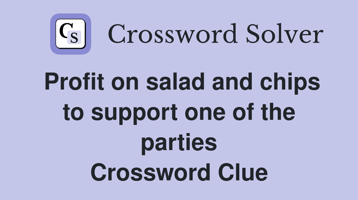 Profit on salad and chips to support one of the parties Crossword Clue