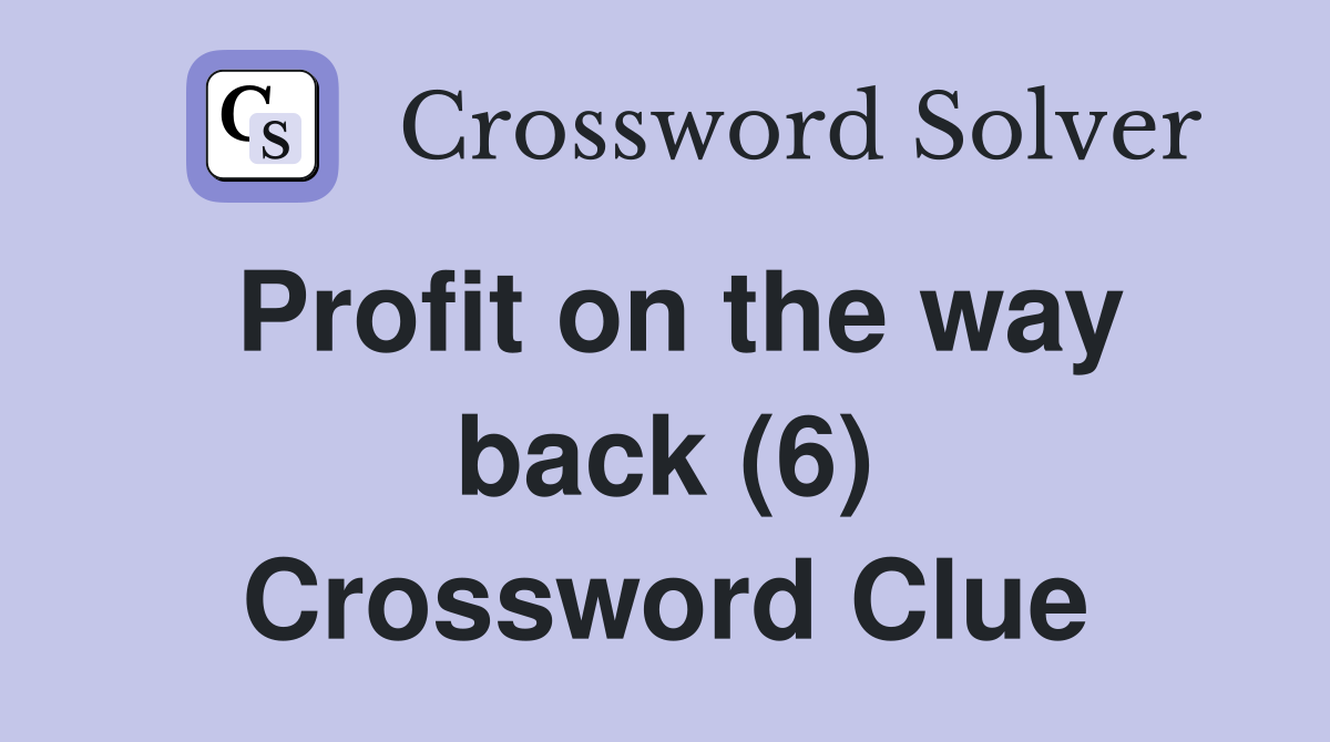 Profit on the way back (6) Crossword Clue