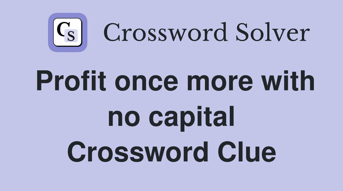Profit once more with no capital Crossword Clue