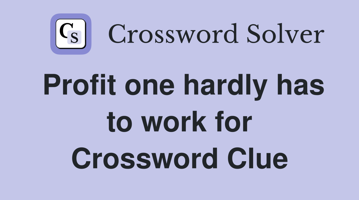 Profit one hardly has to work for Crossword Clue