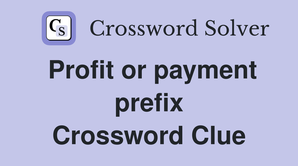 Profit or payment prefix Crossword Clue