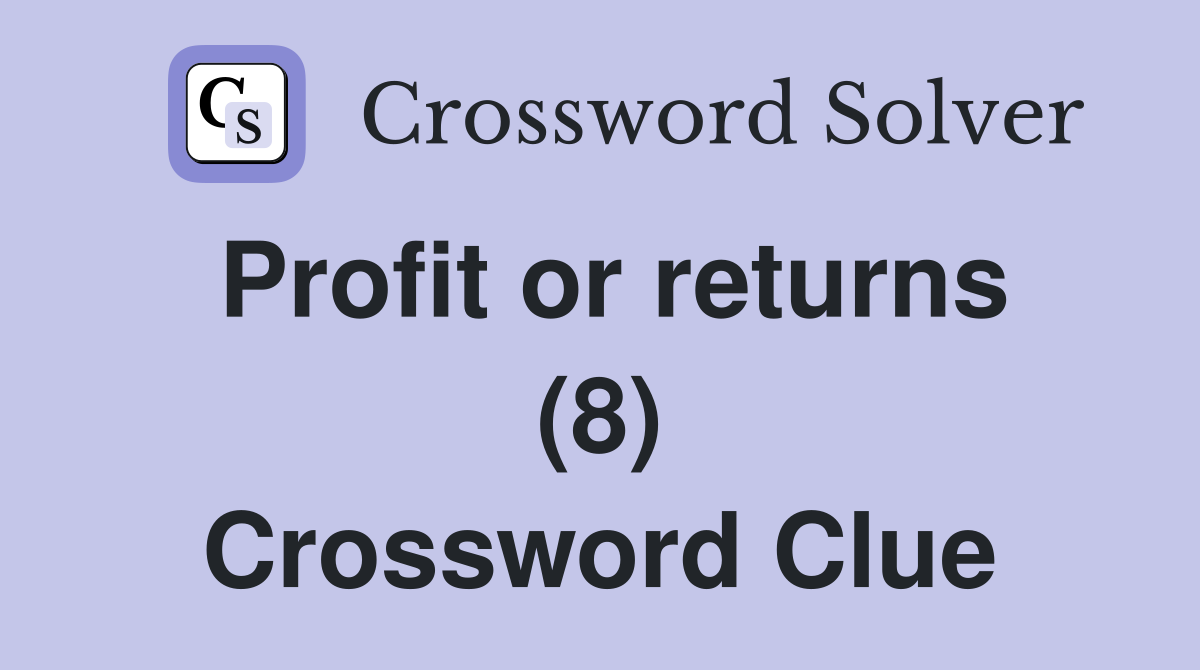 Profit or returns (8) Crossword Clue