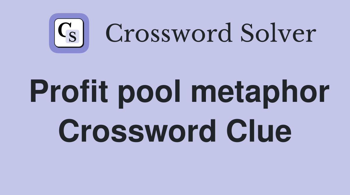 Profit pool metaphor Crossword Clue