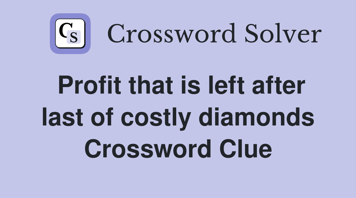 Profit that is left after last of costly diamonds Crossword Clue