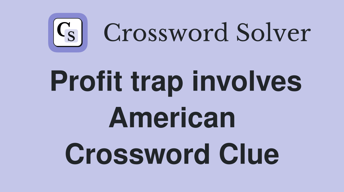 Profit trap involves American Crossword Clue