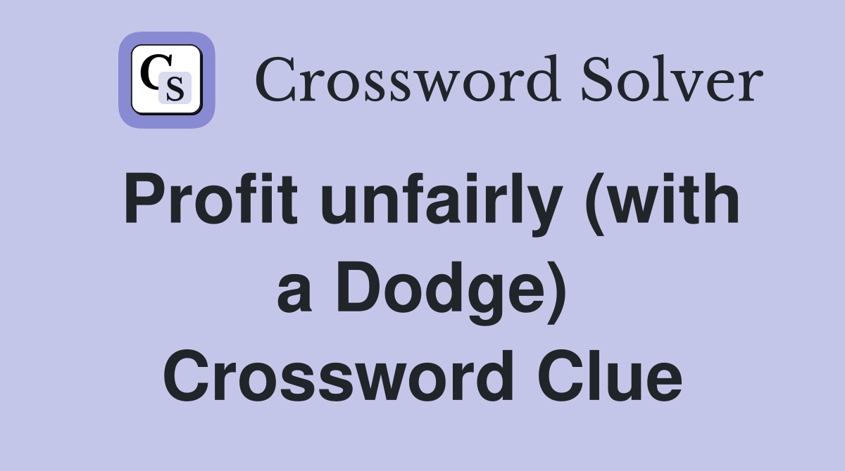 Profit unfairly (with a Dodge) Crossword Clue