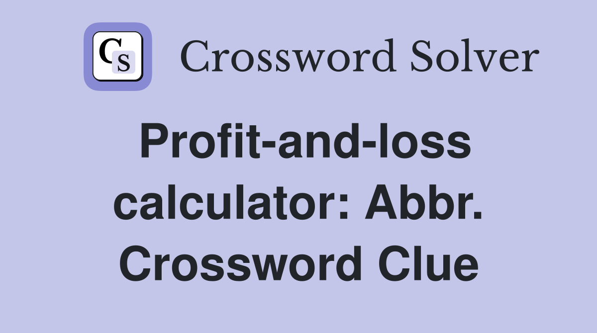 Profit-and-loss calculator: Abbr. Crossword Clue