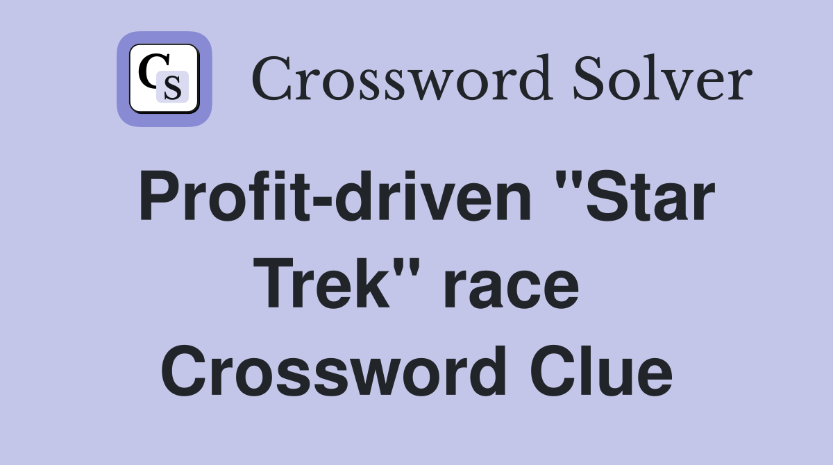 Profit-driven "Star Trek" race Crossword Clue