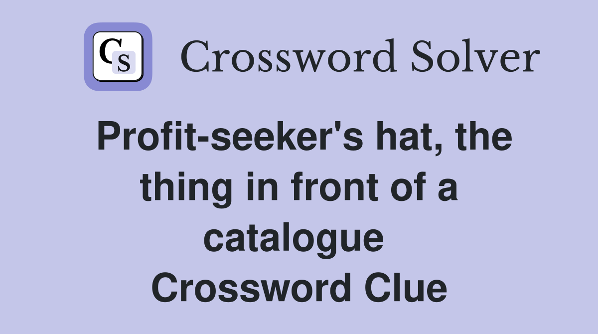 Profit-seeker's hat, the thing in front of a catalogue  Crossword Clue