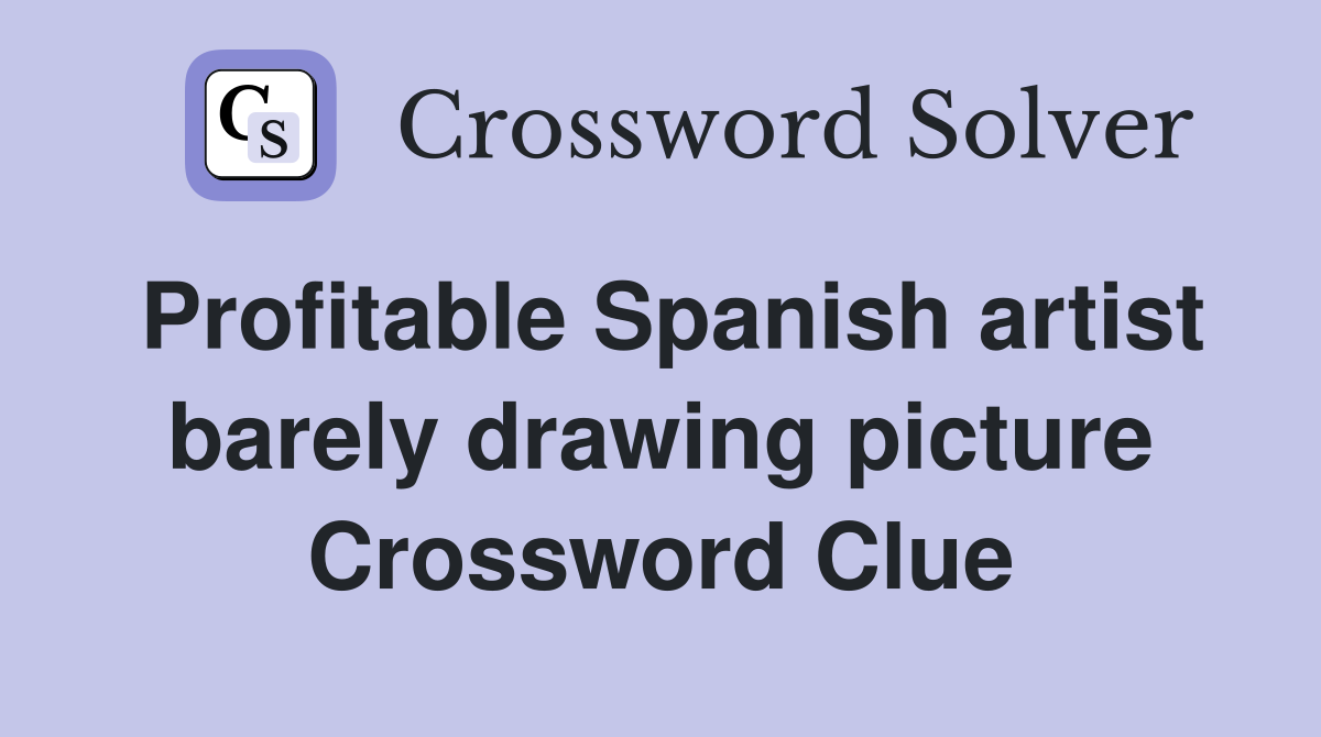 Profitable Spanish artist barely drawing picture Crossword Clue