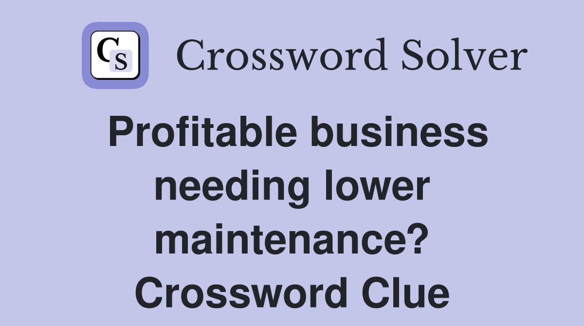 Profitable business needing lower maintenance? Crossword Clue
