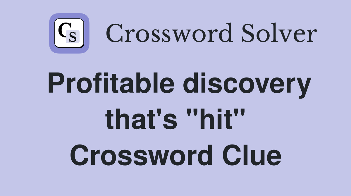 Profitable discovery that's "hit" Crossword Clue