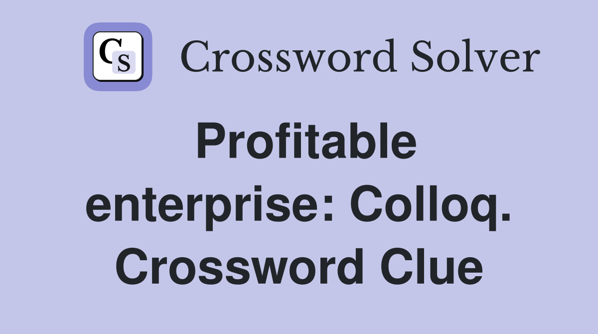Profitable enterprise: Colloq. Crossword Clue