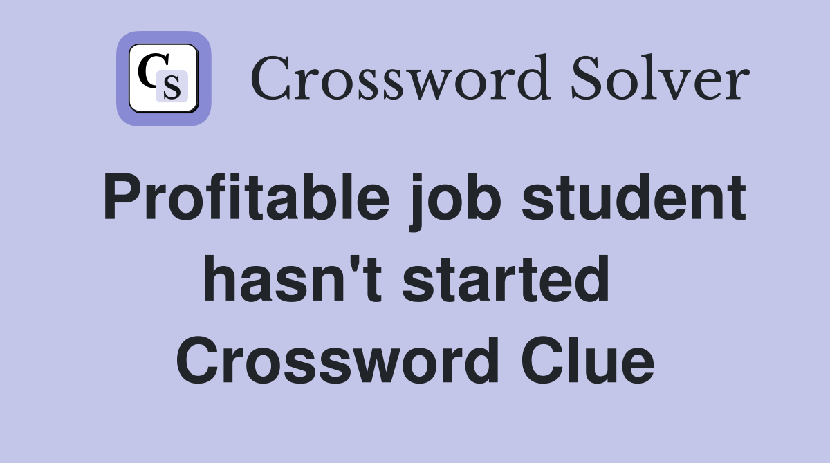 Profitable job student hasn't started  Crossword Clue