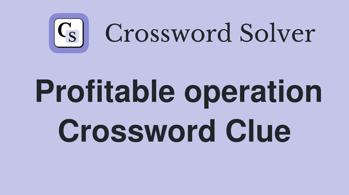 Profitable operation Crossword Clue
