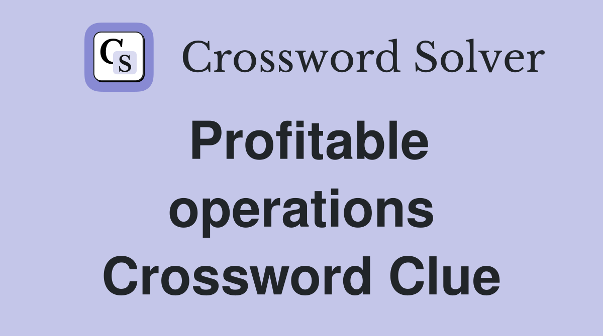 Profitable operations Crossword Clue