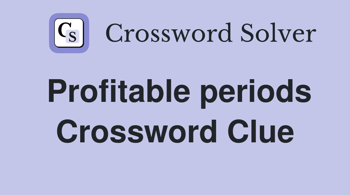 Profitable periods Crossword Clue