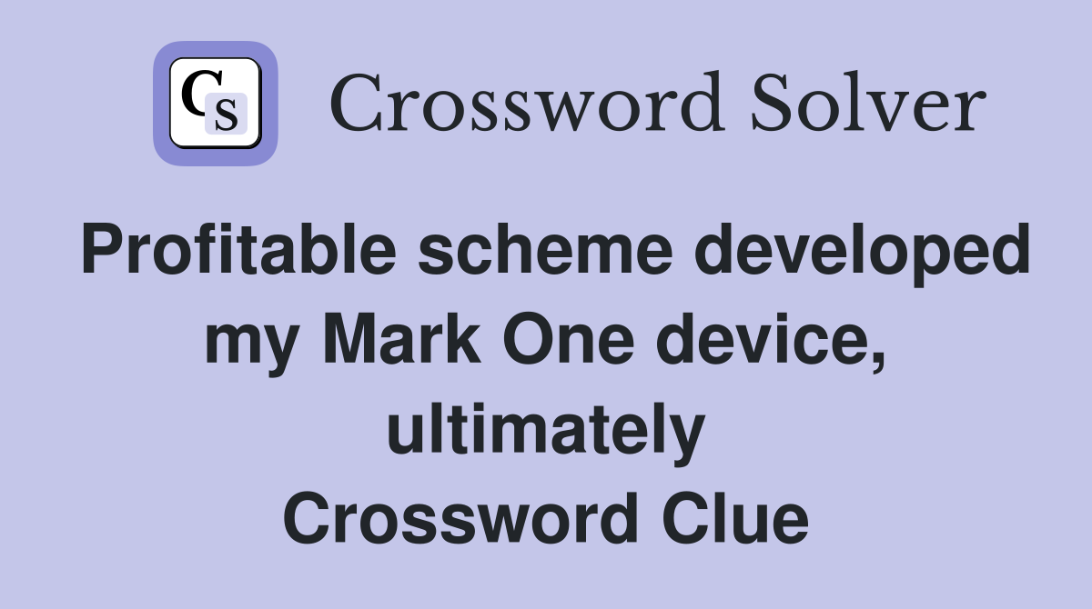Profitable scheme developed my Mark One device, ultimately Crossword Clue