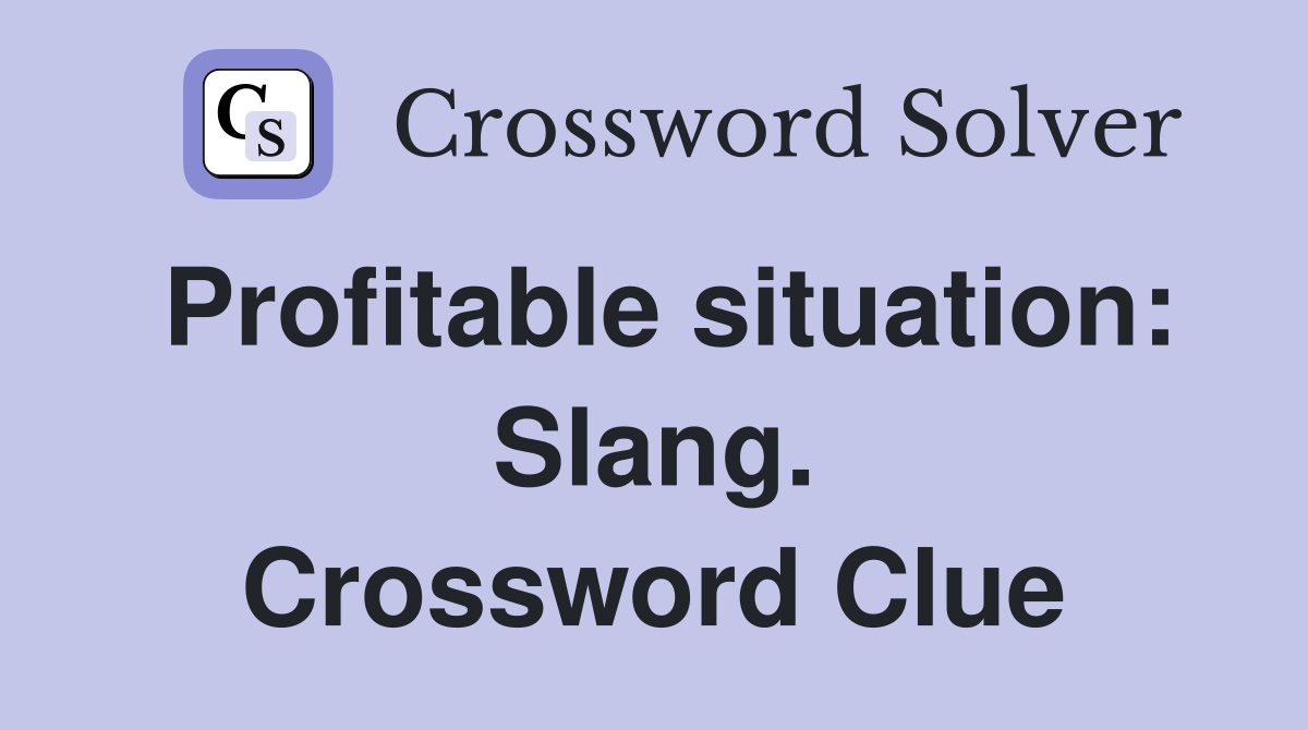 Profitable situation: Slang. Crossword Clue