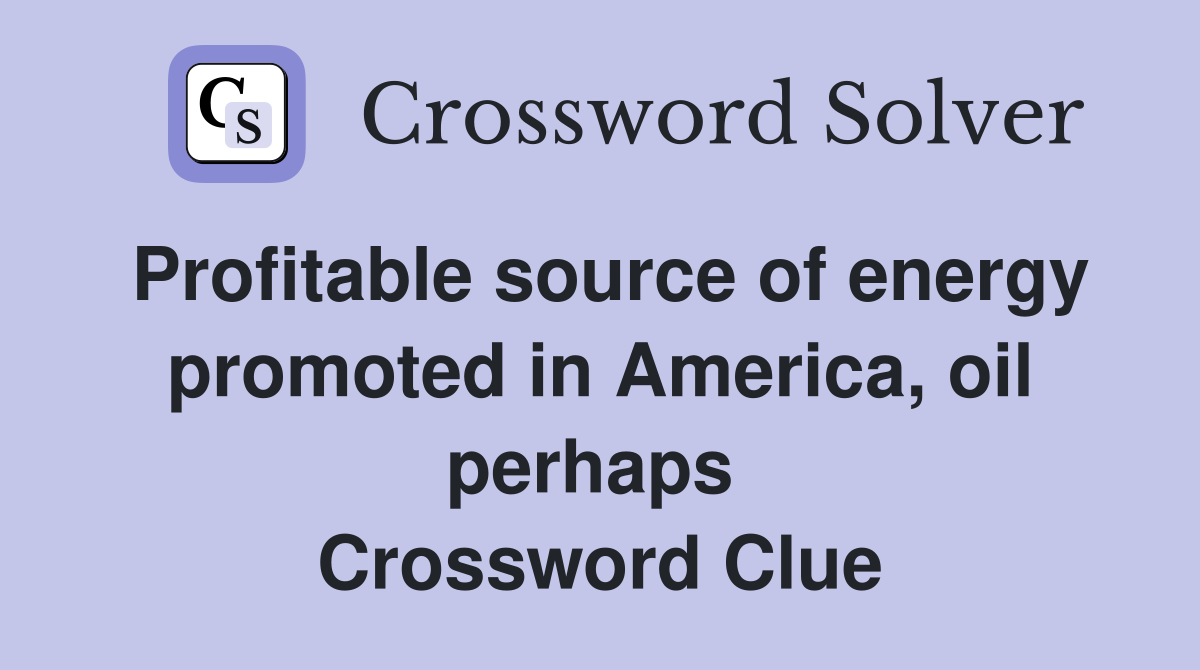 Profitable source of energy promoted in America, oil perhaps  Crossword Clue