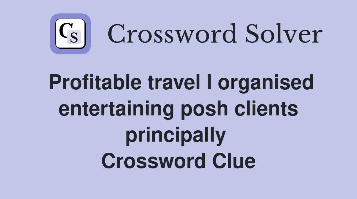 Profitable travel I organised entertaining posh clients principally  Crossword Clue