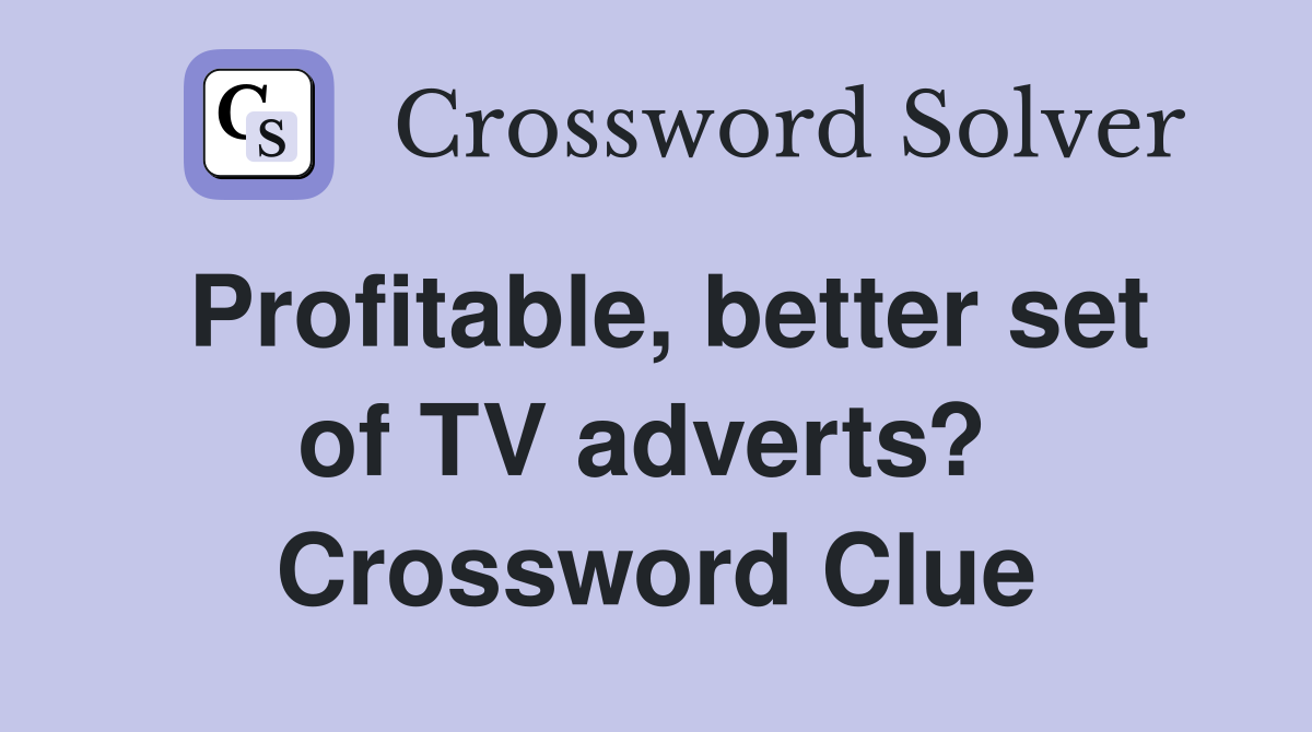 Profitable, better set of TV adverts?  Crossword Clue