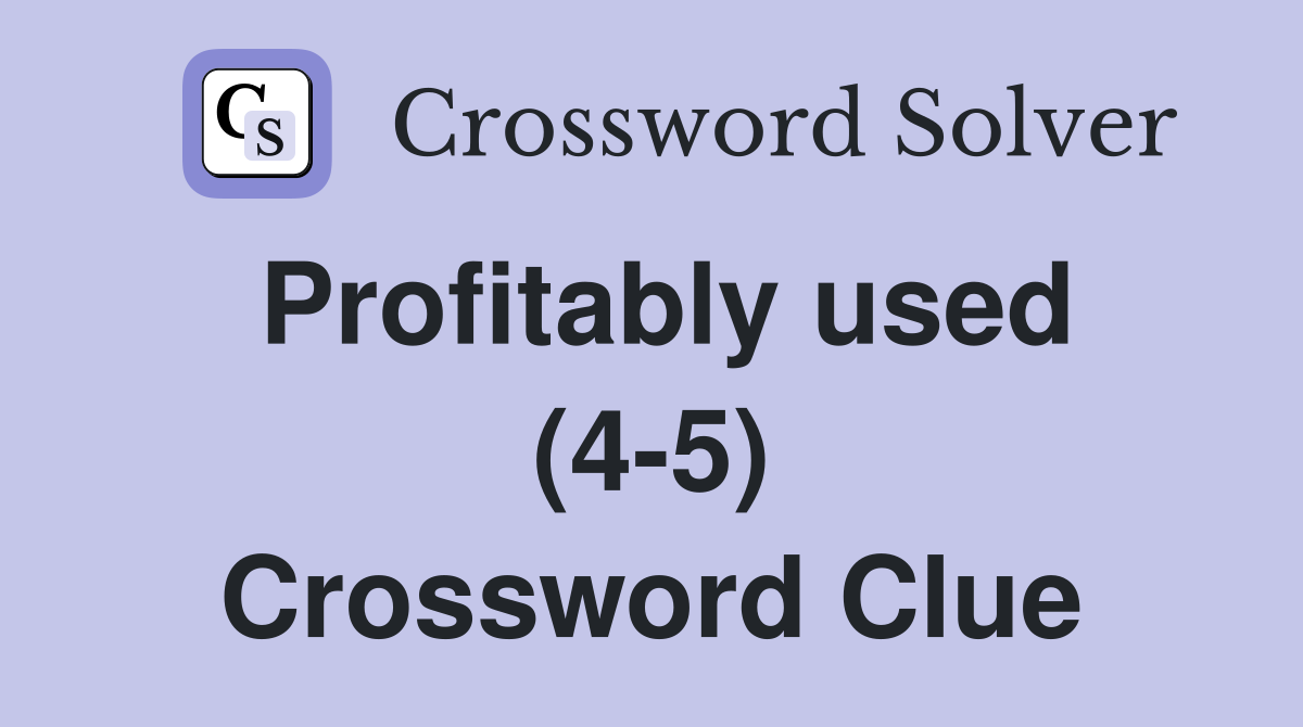 Profitably used (4-5) Crossword Clue
