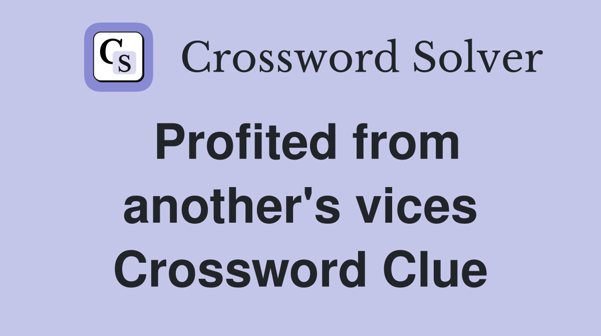 Profited from another's vices Crossword Clue