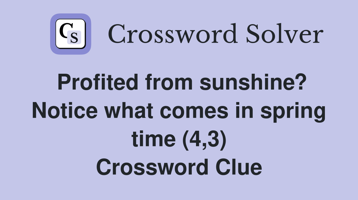 Profited from sunshine? Notice what comes in spring time (4,3) Crossword Clue