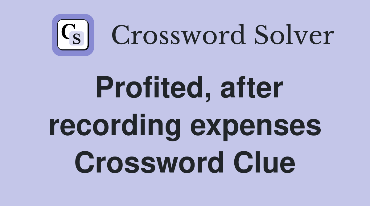 Profited, after recording expenses Crossword Clue