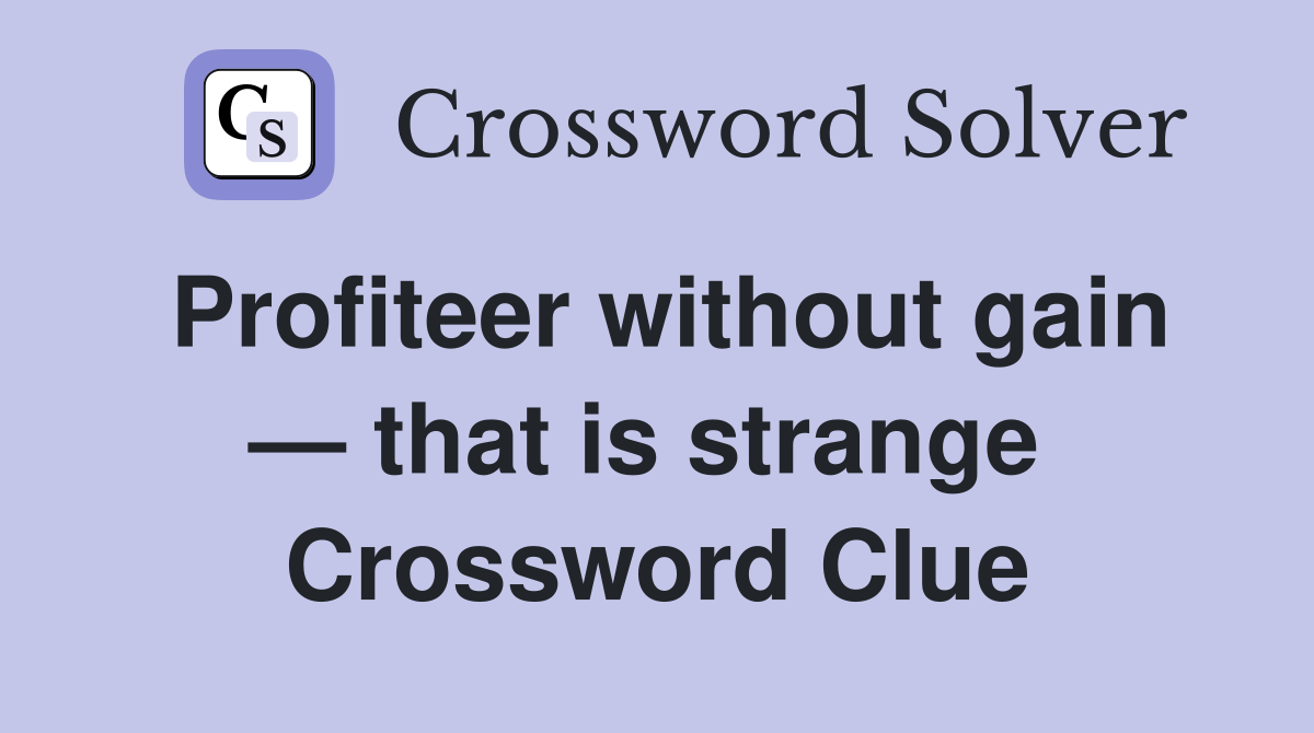 Profiteer without gain — that is strange  Crossword Clue