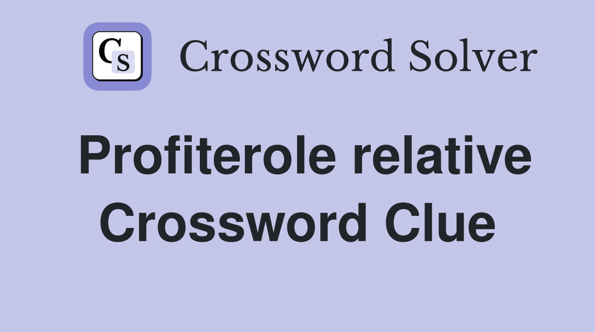 Profiterole relative Crossword Clue
