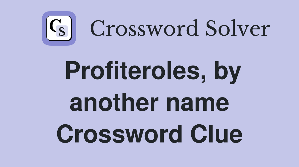 Profiteroles, by another name Crossword Clue